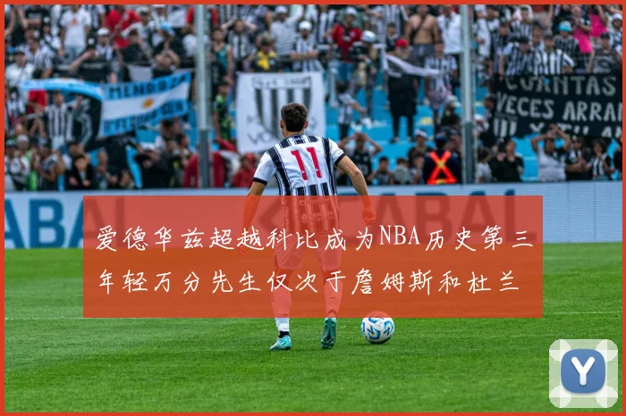 爱德华兹超越科比成为NBA历史第三年轻万分先生仅次于詹姆斯和杜兰特